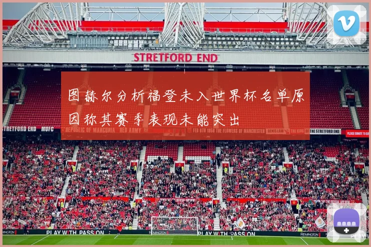 图赫尔分析福登未入世界杯名单原因称其赛季表现未能突出