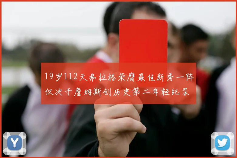 19岁112天弗拉格荣膺最佳新秀一阵仅次于詹姆斯创历史第二年轻纪录