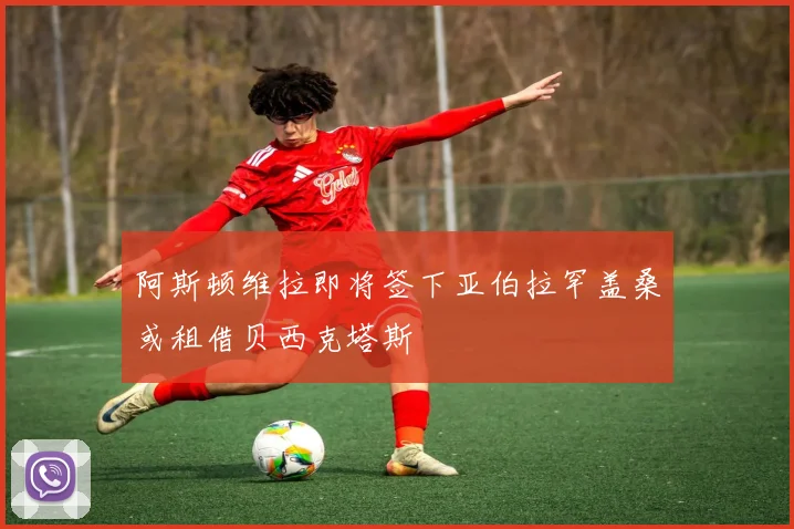 阿斯顿维拉即将签下亚伯拉罕盖桑或租借贝西克塔斯